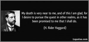 My death is very near to me, and of this I am glad, for I desire to ...