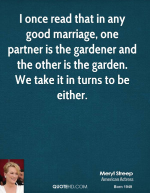 once read that in any good marriage, one partner is the gardener and ...