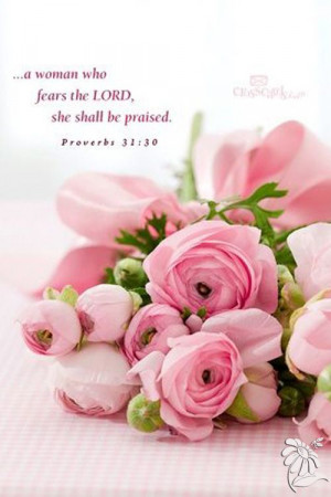 ... But a woman who fears the LORD, she shall be praised. [Proverbs 31:30
