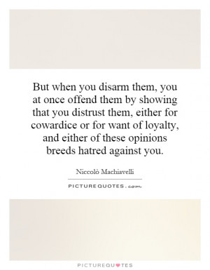 But when you disarm them, you at once offend them by showing that you ...