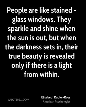 People are like stained - glass windows. They sparkle and shine when ...