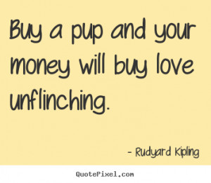 Love quotes - Buy a pup and your money will buy love unflinching.