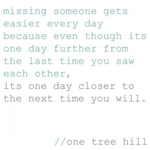 ... one day further from the last time you saw each other, its one day