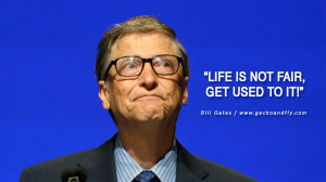 Bill Gates Quotes Life is not fair, get used to it.