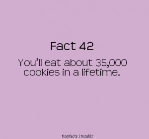 Fact Quote ~ You’ll eat about 35000 cookies in a lifetime.