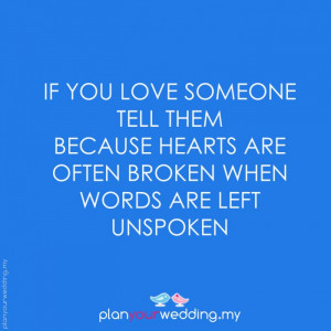 If you love someone tell them because hearts are often broken when ...