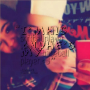 Quotes Picture: i'm his softball player and he's my baseball player