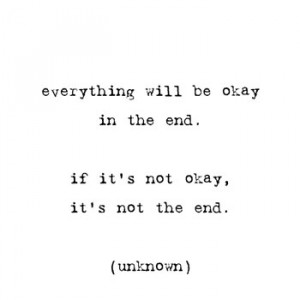 Everything Will Be Okay In The End. If It'S Not Okay, It'S Not The End ...