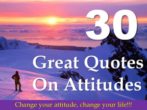 30 Great Quotes On Attitudes Change your attitude, change your life!!!