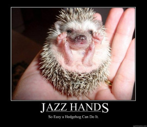 jazz hands so easy a hedgehog can do it - Motivational Poster