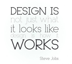 Design is not just what it looks like, design is how it works…
