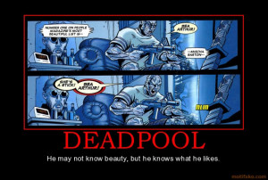 DEADPOOL - He may not know beauty, but he knows what he likes.