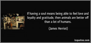 ... , then animals are better off than a lot of humans. - James Herriot