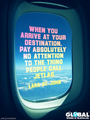 ... to the thing people call jetlag. -Lara St. John #travel #quote