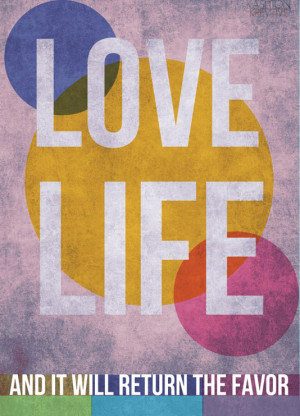 Love life and it will return the favor