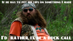 ... on something I made, i’d rather it be a duck call - Willie Robertson