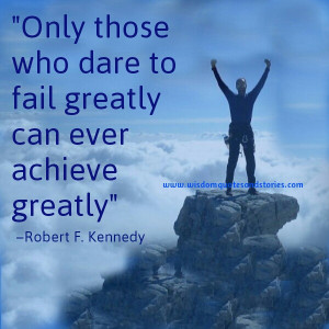 ... to fail greatly can ever achieve greatly - Wisdom Quotes and Stories