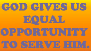 Bible Quote – God Gives us Equal Opportunity to Serve him