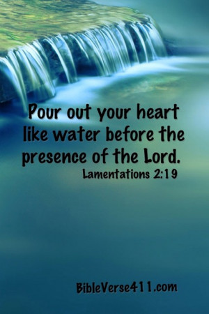 Pour out your heart like water before the presence of the Lord ...