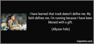 have learned that track doesn't define me. My faith defines me. I'm ...