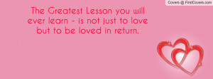 The Greatest Lesson you will ever learn - is not just to love but to ...