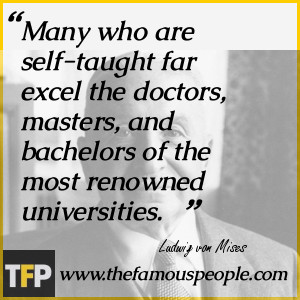 Many who are self-taught far excel the doctors, masters, and bachelors ...