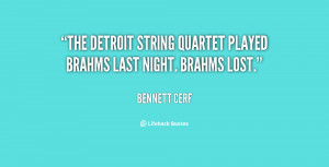 The Detroit String Quartet played Brahms last night. Brahms lost ...