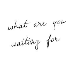 What are you waiting for Inspirational Quote
