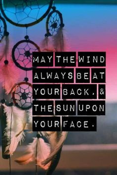 May the wind always be at your back ~ & the sun upon your face ...
