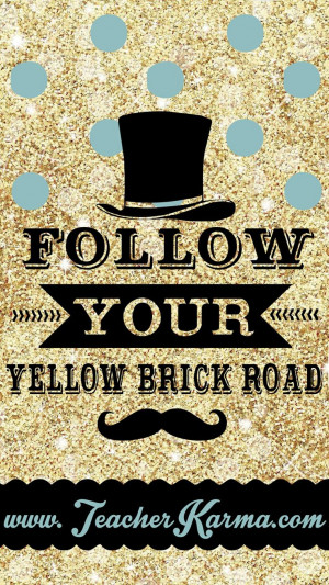 Quote: follow your yellow brick road.