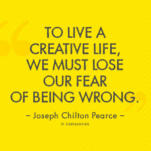 To Live A Creative Life We Must Lose Our Fear Of Being Wrong