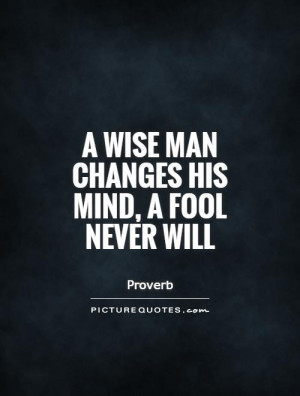 Change Quotes Mind Quotes Fool Quotes Wise Man Quotes Proverb Quotes