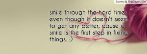 smile through the hard times even though Profile Facebook Covers