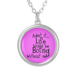 funny_sayings_admit_life_boring_without_me_comment_necklace ...