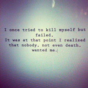 once tried to kill myself but failed. it was at that point i realize ...