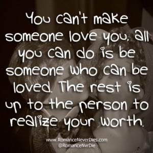 You Can’t Make Someone Love You, All You Can Do Is Be Someone Who ...