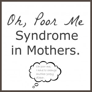 Oh Poor Me Syndrome: Mommy’s the Victim.