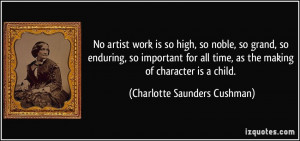 No artist work is so high, so noble, so grand, so enduring, so ...