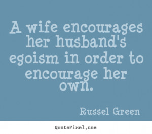 wife encourages her husband's egoism in order to encourage.. Russel ...