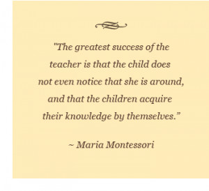 ... acquire their knowledge by themselves. quote by Maria Montessori