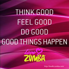 good, feel good, do good, good things happen. // Love Zumba #quote ...