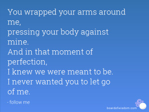 You wrapped your arms around me, pressing your body against mine. And ...