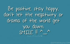 Be Positive Stay Happy, Don’t Let The Negativity Or Drama Of The ...