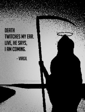 Death twitches my ear...live. Virgil
