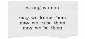 strong women may we know them may we raise them may we be them