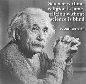 ... religion is lame, religion without science is blind. ~ Albert Einstein
