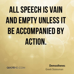 All speech is vain and empty unless it be accompanied by action.