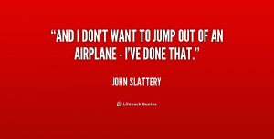 quote-John-Slattery-and-i-dont-want-to-jump-out-228032.png