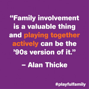 Family involvement is a valuable thing and playing together actively ...