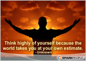 Motivational Quote - Think highly of yourself because the world takes ...
